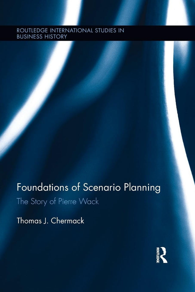 Foundations of Scenario Planning: The Story of Pierre Wack (Routledge International Studies in Business History) - Retail Maharaj