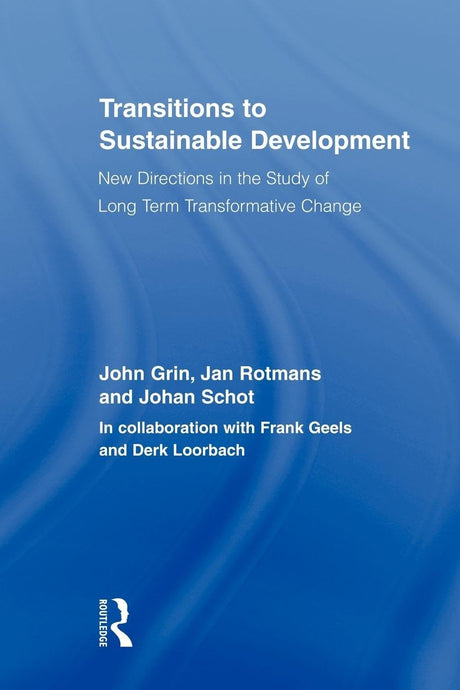 Transitions to Sustainable Development: New Directions in the Study of Long Term Transformative Change (Routledge Studies in Sustainability Transitions) - Retail Maharaj