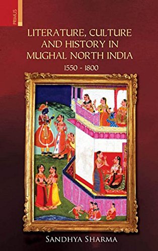 Literature, Culture and History in Mughal North India 1550 - 1800 - Retail Maharaj