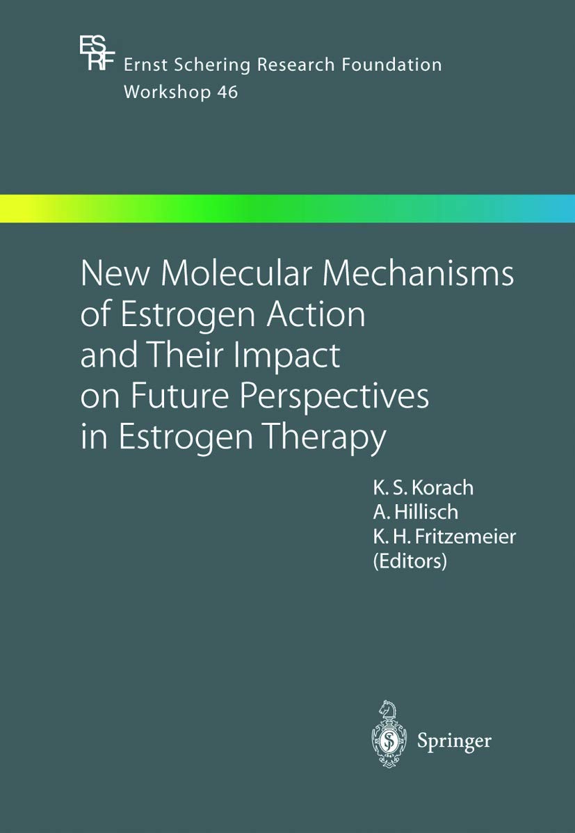 New Molecular Mechanisms of Estrogen Action and Their Impact on Future Perspectives in Estrogen Therapy: 46 (Ernst Schering Foundation Symposium Proceedings)