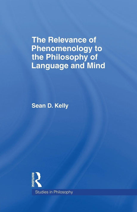 The Relevance of Phenomenology to the Philosophy of Language and Mind (Studies in Philosophy) - Retail Maharaj