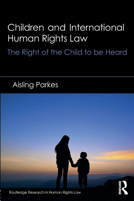 Children and International Human Rights Law: The Right of the Child to be Heard (Routledge Research in Human Rights Law) - Retail Maharaj