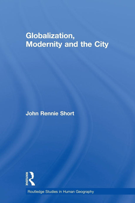 Globalization, Modernity and the City (Routledge Studies in Human Geography) - Retail Maharaj