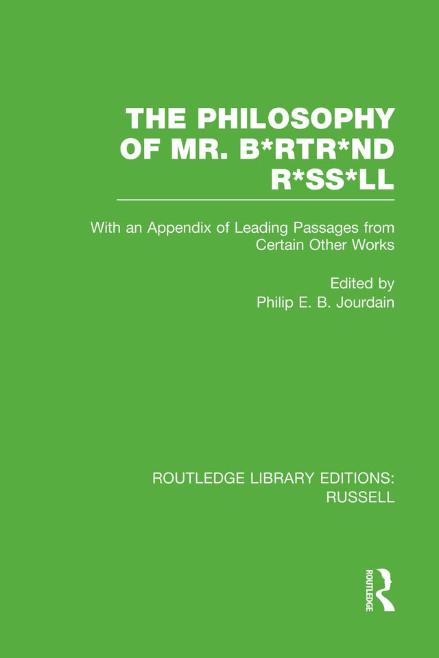 The Philosophy of Mr. B*rtr*nd R*ss*ll: With an Appendix of Leading Passages from Certain Other Works. A Skit. (Routledge Library Editions: Russell) - Retail Maharaj