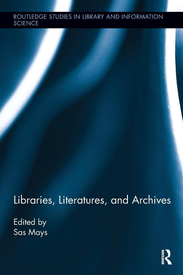 Libraries, Literatures, and Archives (Routledge Studies in Library and Information Science) - Retail Maharaj
