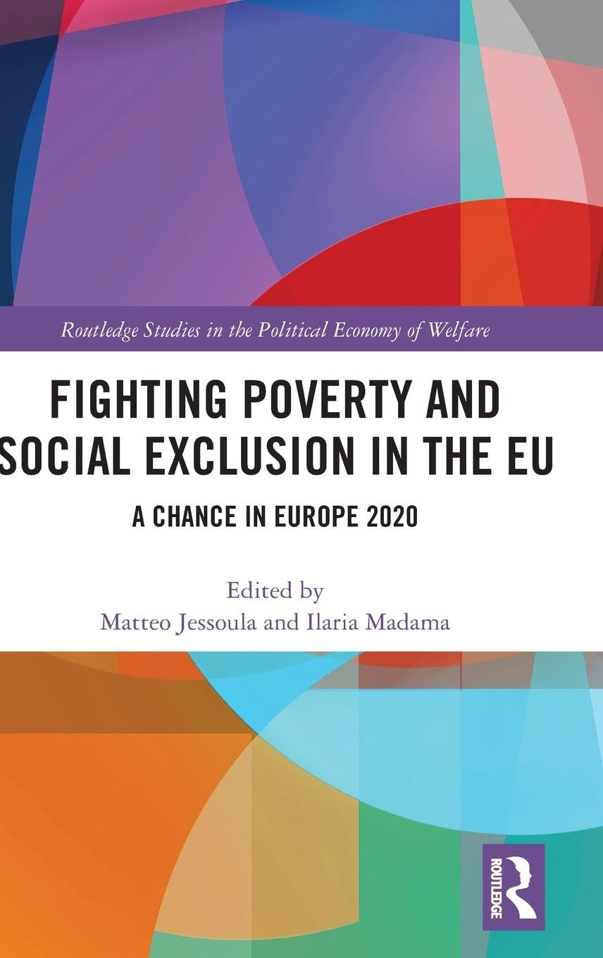Fighting Poverty and Social Exclusion in the EU: A Chance in Europe 2020 (Routledge Studies in the Political Economy of the Welfare State)