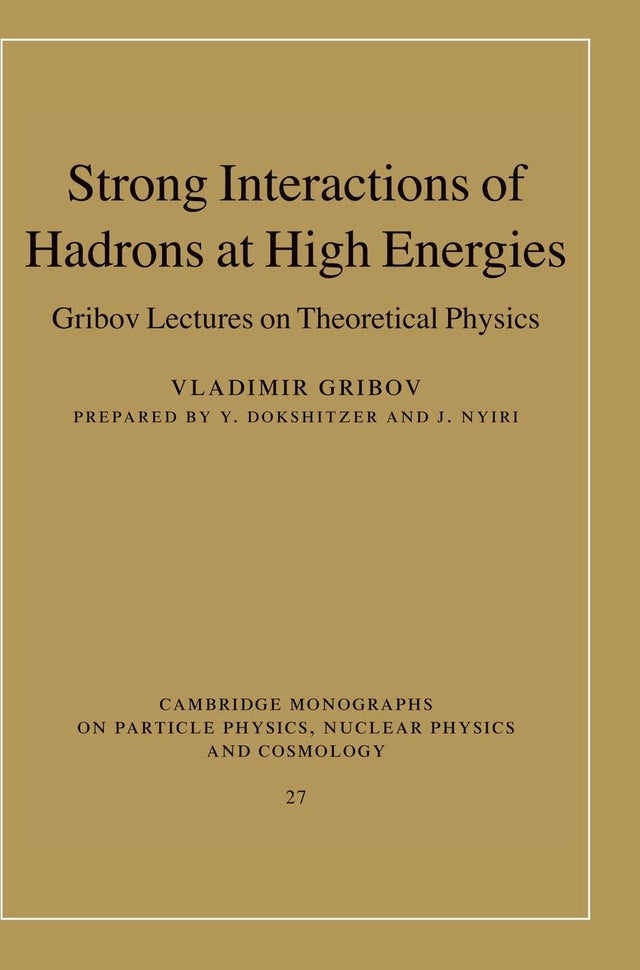 Strong Interactions of Hadrons at High Energies: Gribov Lectures on Theoretical Physics: 27 (Cambridge Monographs on Particle Physics, Nuclear Physics and Cosmology) - Retail Maharaj
