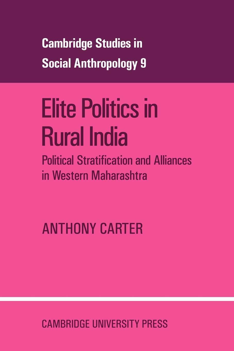 Elite Politics in Rural India: Political Stratification and Political Alliances in Western Maharashtra: 9 (Cambridge Studies in Social and Cultural Anthropology)