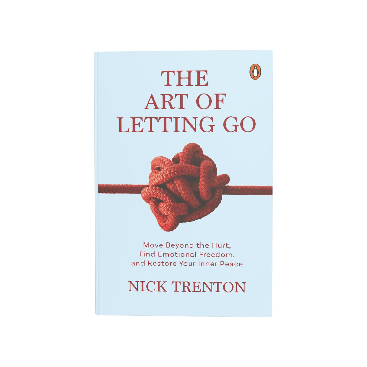 The Art of Letting Go: Move Beyond the Hurt, Find Emotional Freedom and Restore Your Inner Peace