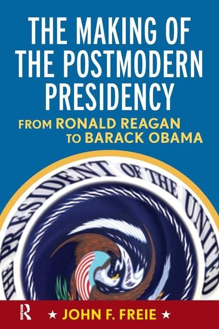 Making of the Postmodern Presidency: From Ronald Reagan to Barack Obama - Retail Maharaj