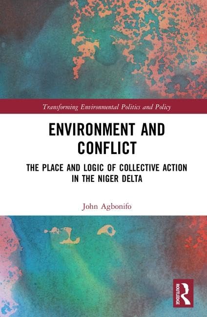 Environment and Conflict: The Place and Logic of Collective Action in the Niger Delta (Transforming Environmental Politics and Policy) - Retail Maharaj