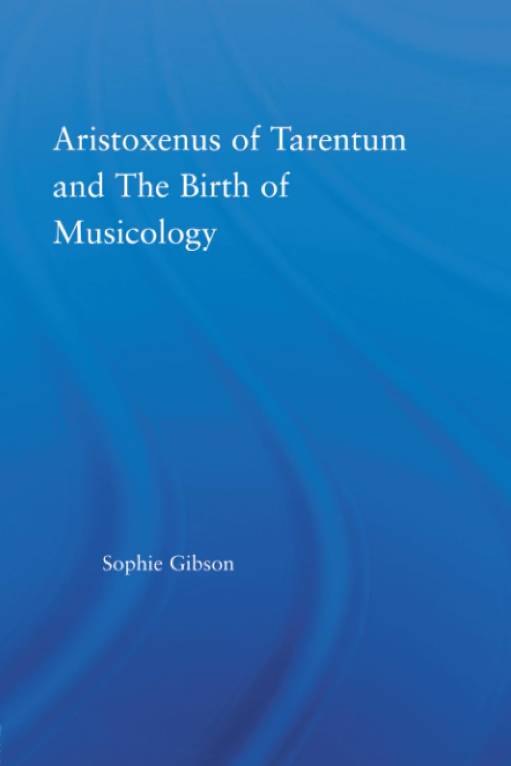 Aristoxenus of Tarentum and the Birth of Musicology