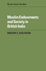 Muslim Endowments and Society in British India: 35 (Cambridge South Asian Studies)