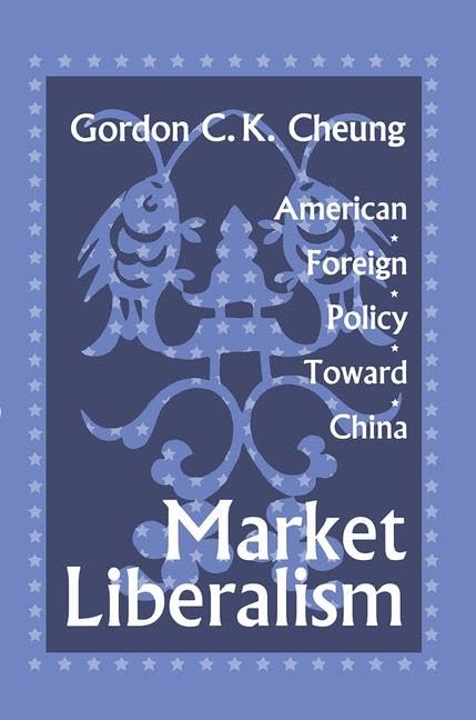 Market Liberalism: American Foreign Policy Toward China - Retail Maharaj