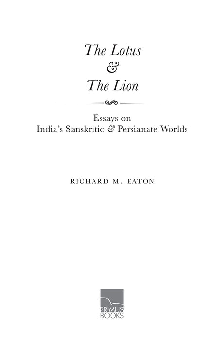 The Lotus & The Lion: Essays On India’s Sanskritic And Persianate Worlds - Retail Maharaj
