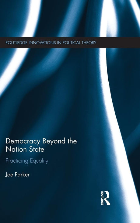 Democracy Beyond the Nation State: Practicing Equality (Routledge Innovations in Political Theory) - Retail Maharaj