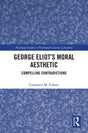George Eliot’s Moral Aesthetic: Compelling Contradictions (Routledge Studies in Nineteenth Century Literature) - Retail Maharaj