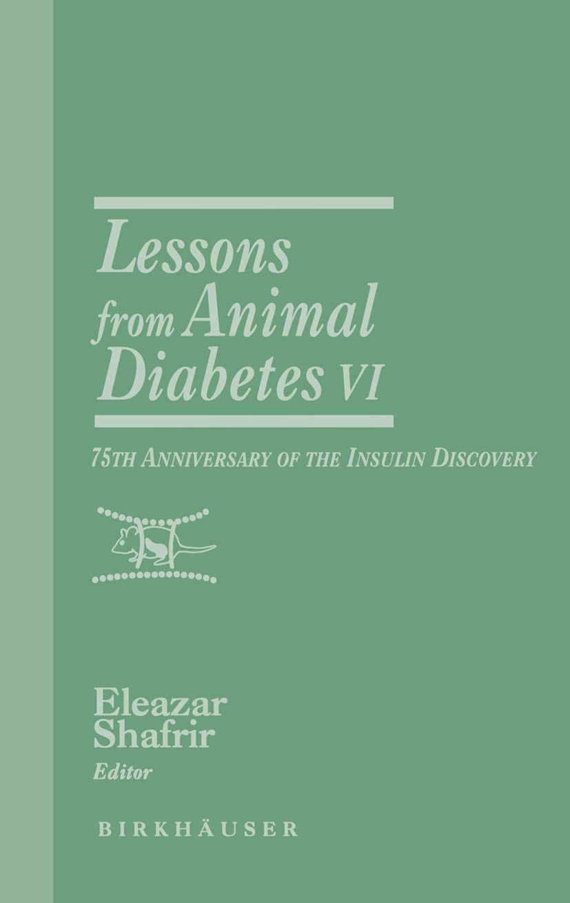 Lessons from Animal Diabetes VI: 75th Anniversary of the Insulin Discovery: 6 (Rev.Ser.Advs.Research Diab.Animals (Birkhäuser))