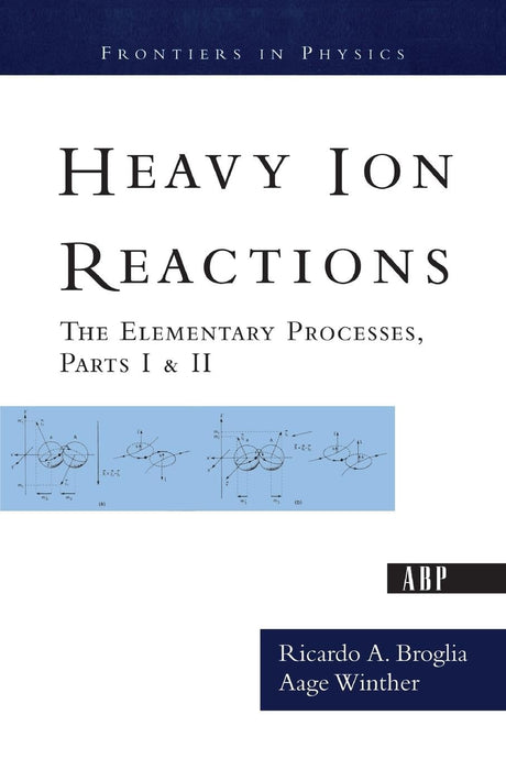 Heavy Ion Reactions: The Elementary Processes, Parts I&II (Frontiers in Physics) - Retail Maharaj
