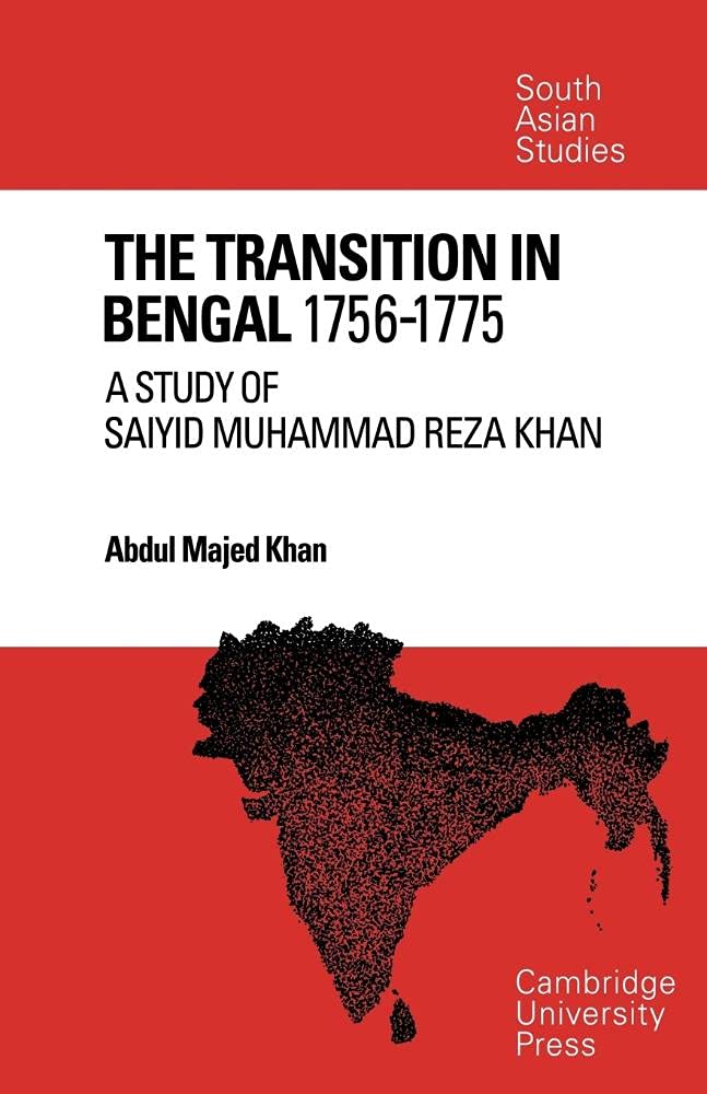 The Transition in Bengal, 1756-75: A Study of Saiyid Muhammad Reza Khan (Cambridge South Asian Studies)