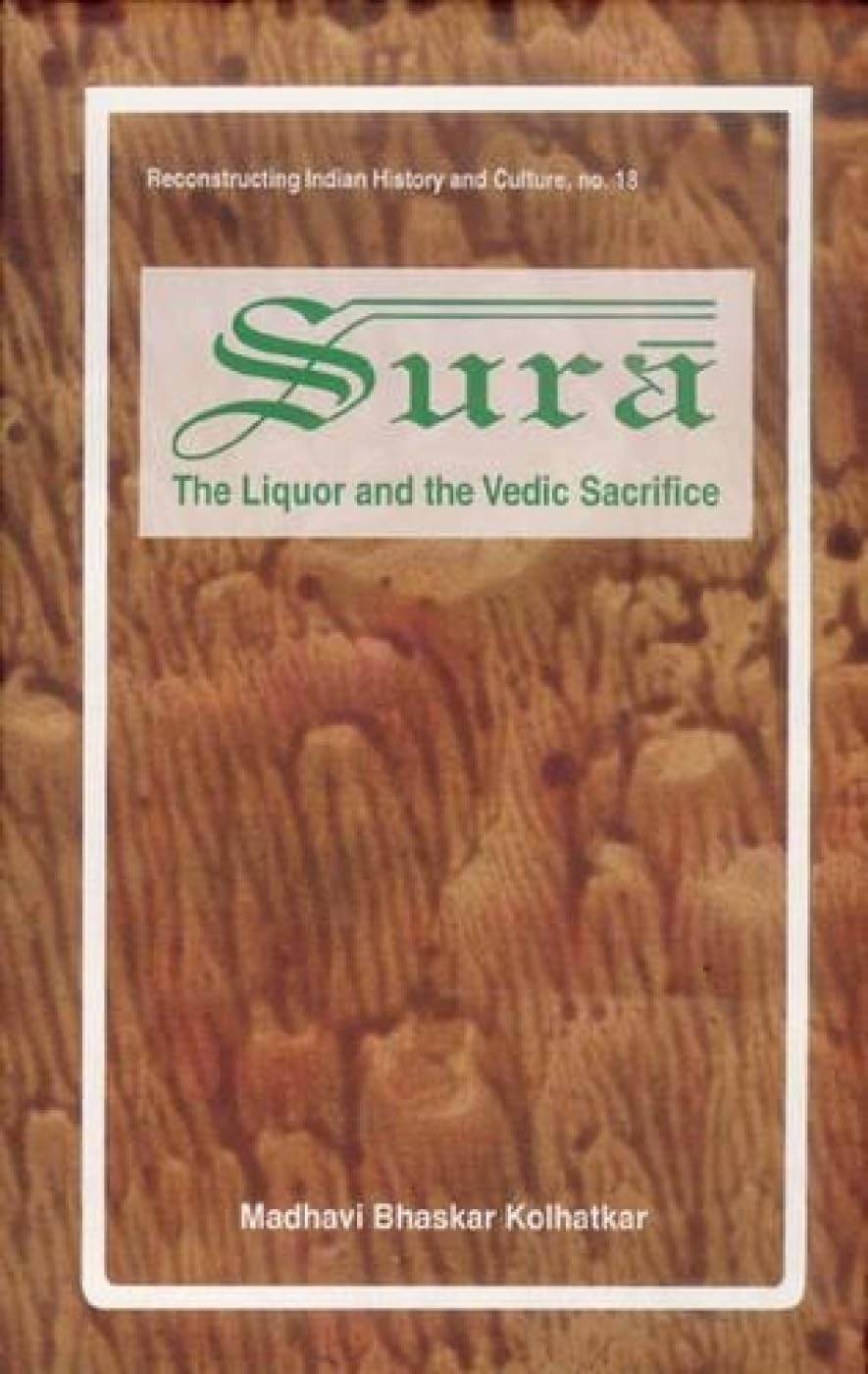 Sura: The Liquor, and the Vedic Sacrifice (Reconstructing Indian History and Culture) - Retail Maharaj