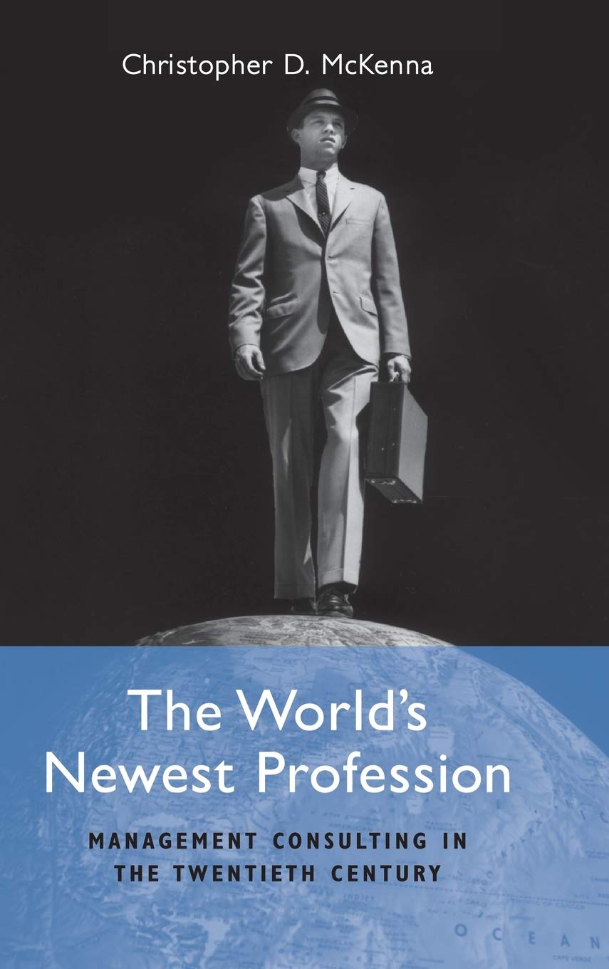 The World's Newest Profession: Management Consulting In The Twentieth Century