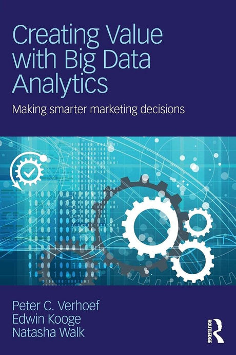 Creating Value with Big Data Analytics: Making Smarter Marketing Decisions (Mastering Business Analytics) - Retail Maharaj