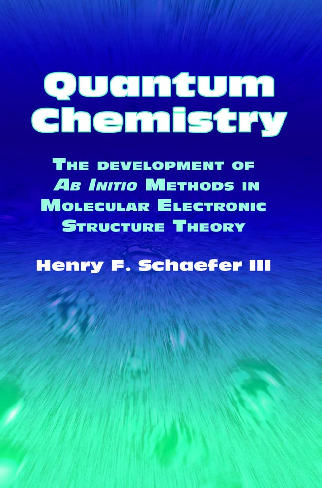 Quantum Chemistry: The Development of Ab Initio Methods in Molecular Electronic Structure Theory (Dover Books on Chemistry)
