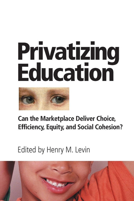Privatizing Education: Can The School Marketplace Deliver Freedom Of Choice, Efficiency, Equity, And Social Cohesion? - Retail Maharaj