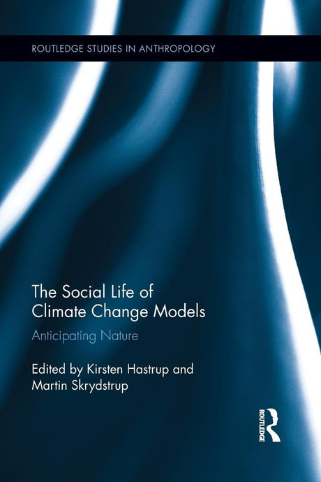 The Social Life of Climate Change Models: Anticipating Nature (Routledge Studies in Anthropology) - Retail Maharaj