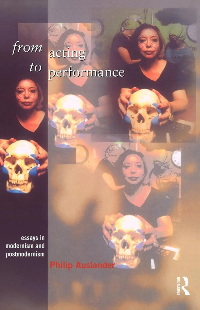 From Acting to Performance: Essays in Modernism and Postmodernism - Retail Maharaj