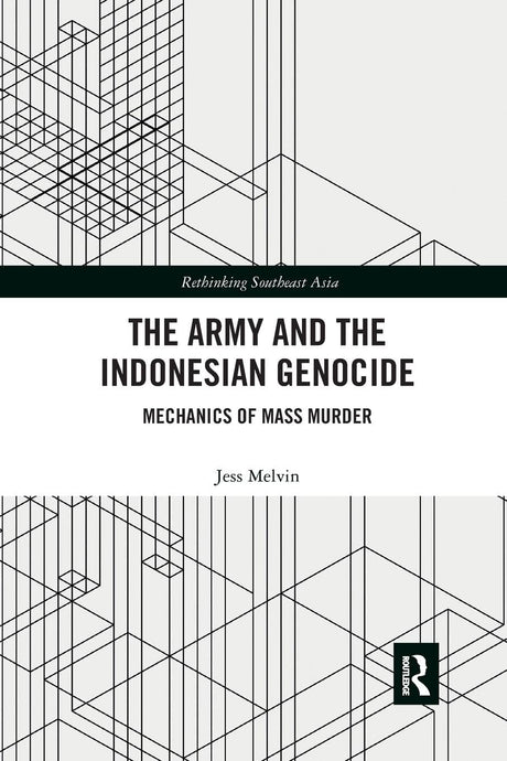 The Army and the Indonesian Genocide: Mechanics of Mass Murder (Rethinking Southeast Asia) - Retail Maharaj