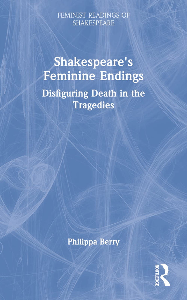 Shakespeare's Feminine Endings: Disfiguring Death in the Tragedies (Feminist Readings of Shakespeare) - Retail Maharaj