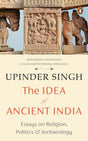 The Idea of Ancient India: Essays on Religion, Politics and Archaeology - Retail Maharaj
