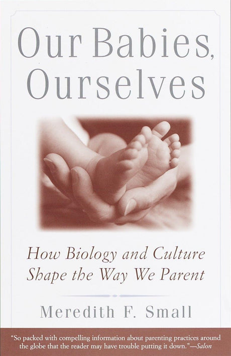 Our Babies, Ourselves: How Biology and Culture Shape the Way We Parent - Retail Maharaj
