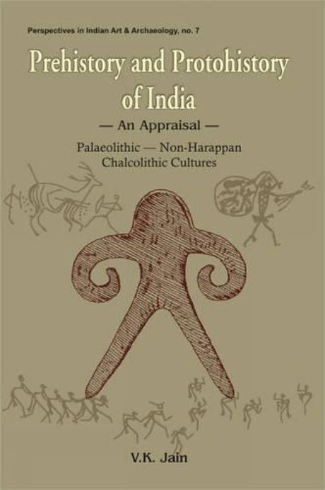 Prehistory and Protohistory of India: An Appraisal - Palaeolithic, Non-Harappan, Chalcolithic Cultures: No. 7 (Perspectives in Indian Art & Archaeology) - Retail Maharaj