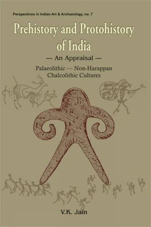 Prehistory and Protohistory of India: An Appraisal - Palaeolithic, Non-Harappan, Chalcolithic Cultures: No. 7 (Perspectives in Indian Art & Archaeology) - Retail Maharaj