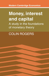 Money, Interest and Capital: A Study in the Foundations of Monetary Theory (Modern Cambridge Economics Series)