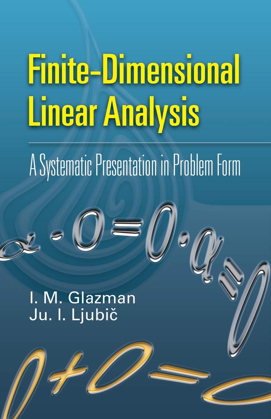 FINITE-DIMENSIONAL LINEAR ANALYSIS: A SYSTEMATIC PRESENTATION IN PROBLEM FORM (Dover Books on Mathematics)