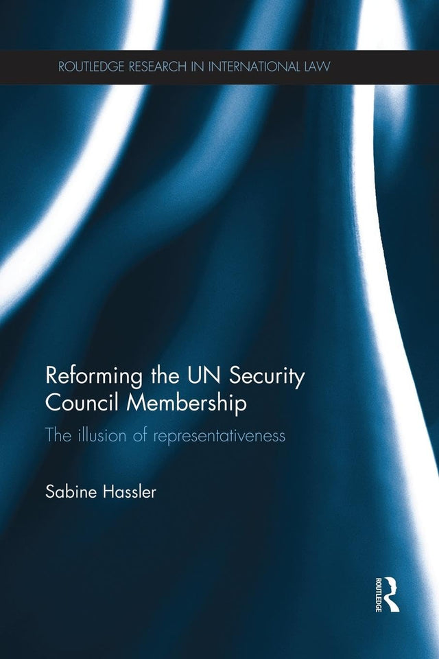 Reforming the UN Security Council Membership: The illusion of representativeness (Routledge Research in International Law) - Retail Maharaj