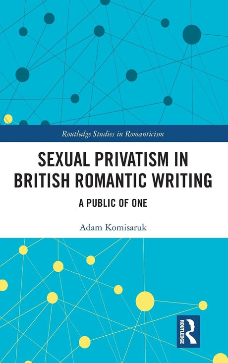 Sexual Privatism in British Romantic Writing: A Public of One (Routledge Studies in Romanticism) - Retail Maharaj