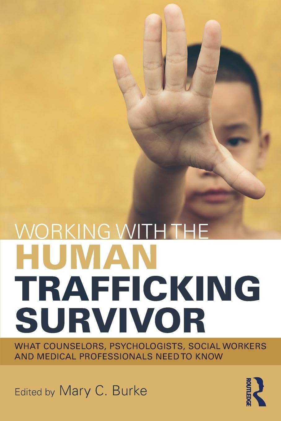 Working with the Human Trafficking Survivor: What Counselors, Psychologists, Social Workers and Medical Professionals Need to Know