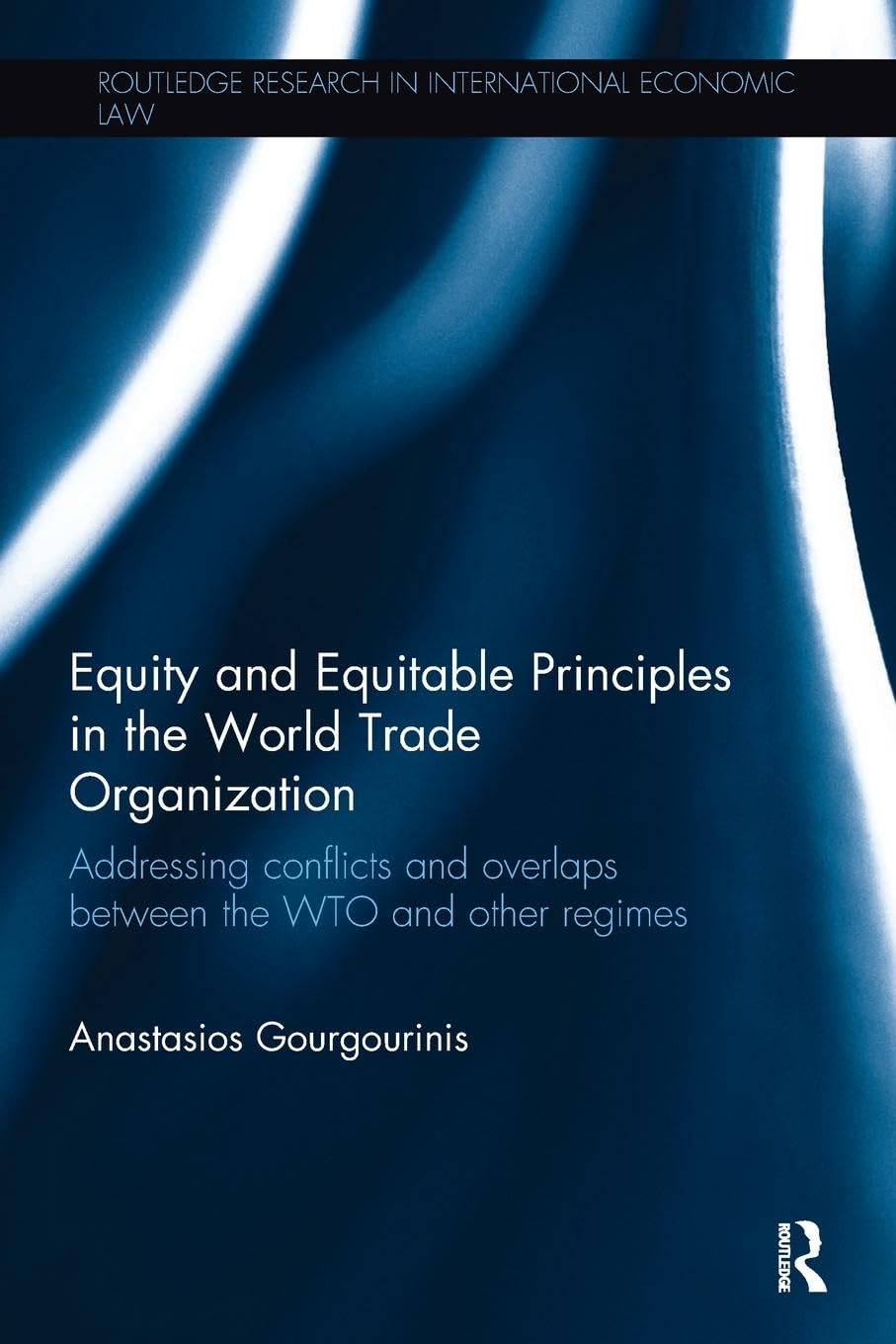 Equity and Equitable Principles in the World Trade Organization: Addressing Conflicts and Overlaps between the WTO and Other Regimes (Routledge Research in International Economic Law) - Retail Maharaj