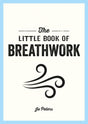 Little Book of Breathwork: Find Calm, Improve Your Focus and Feel Revitalized with the Power of Your Breath - Retail Maharaj