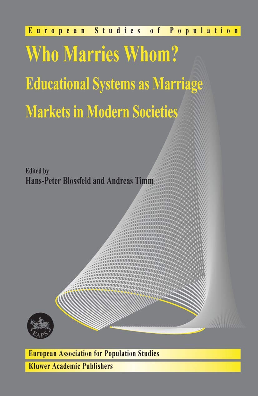 Who Marries Whom?: Educational Systems as Marriage Markets in Modern Societies: 12 (European Studies of Population)