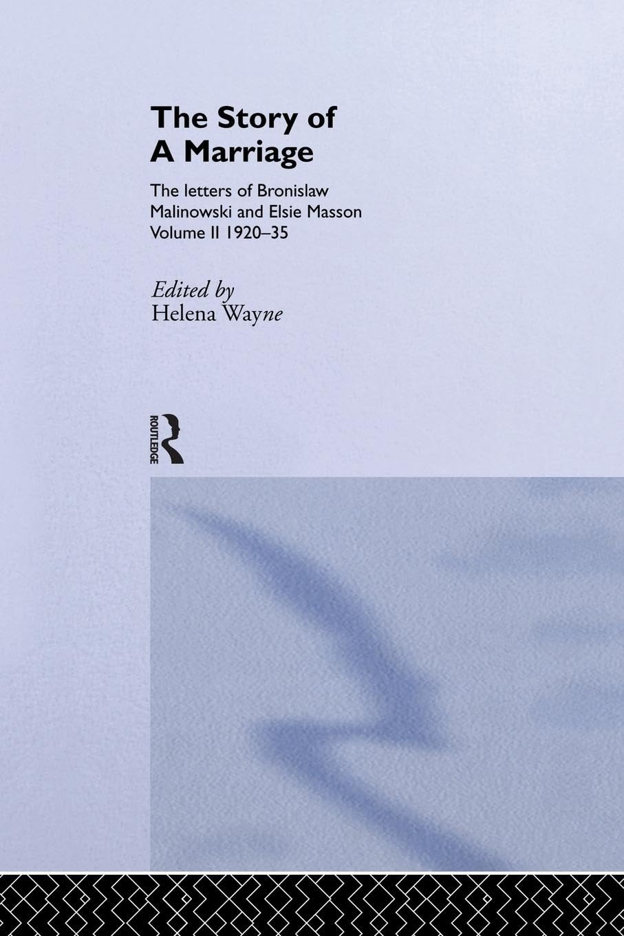 The Story of a Marriage: The letters of Bronislaw Malinowski and Elsie Masson. Vol II 1920-35 - Retail Maharaj