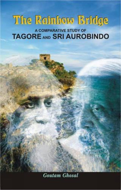 The Rainbow Bridge: A Comparative Study of Tagore and Sri Aurobindo - Retail Maharaj