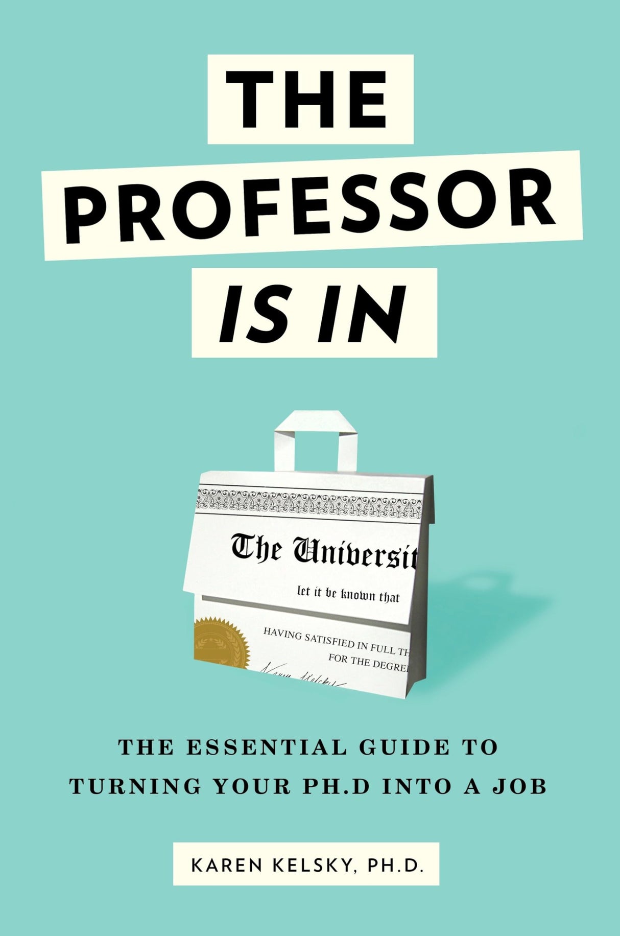 The Professor Is In: The Essential Guide To Turning Your Ph.D. Into a Job