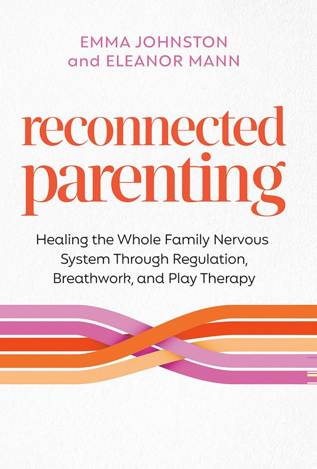 Reconnected Parenting: Healing the Whole Family Nervous System through Regulation, Breathwork, and Play Therapy - Retail Maharaj