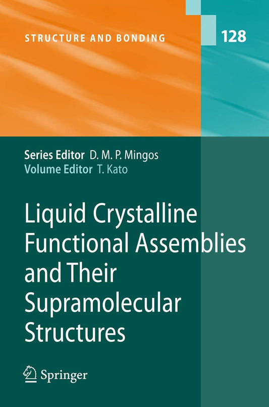 LIQUID CRYSTALLINE FUNCTIONAL ASSEMBLIES AND THEIR SUPRAMOLECULAR STRUCTURES (STRUCTURE AND BONDING, VOLUME 128)